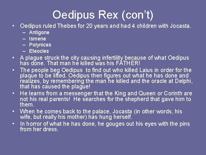 Oedipus Rex (con’t) • Oedipus ruled Thebes for 20 years and had 4 children