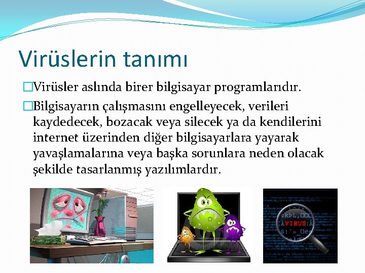 Virüslerin tanımı �Virüsler aslında birer bilgisayar programlarıdır. �Bilgisayarın çalışmasını engelleyecek, verileri kaydedecek, bozacak veya