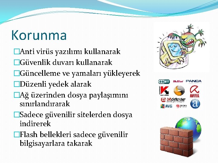 Korunma �Anti virüs yazılımı kullanarak �Güvenlik duvarı kullanarak �Güncelleme ve yamaları yükleyerek �Düzenli yedek