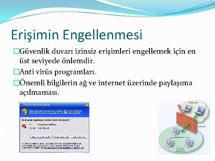 Erişimin Engellenmesi �Güvenlik duvarı izinsiz erişimleri engellemek için en üst seviyede önlemdir. �Anti virüs