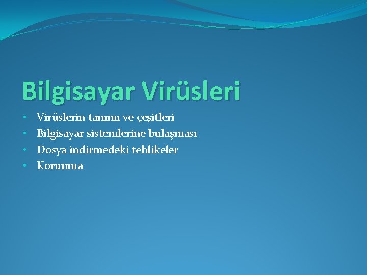 Bilgisayar Virüsleri • • Virüslerin tanımı ve çeşitleri Bilgisayar sistemlerine bulaşması Dosya indirmedeki tehlikeler