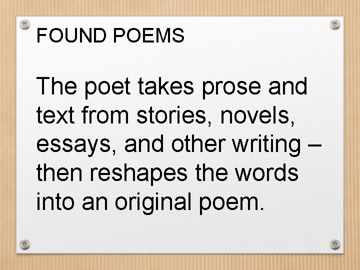 FOUND POEMS The poet takes prose and text from stories, novels, essays, and other