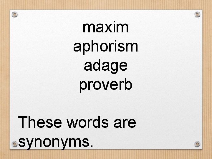 maxim aphorism adage proverb These words are synonyms. 