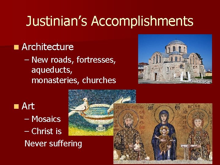 Justinian’s Accomplishments n Architecture – New roads, fortresses, aqueducts, monasteries, churches n Art –