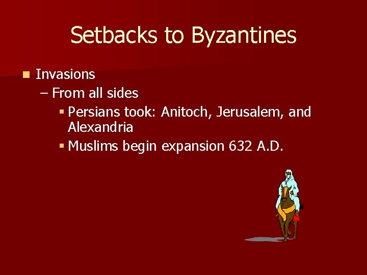 Setbacks to Byzantines n Invasions – From all sides § Persians took: Anitoch, Jerusalem,
