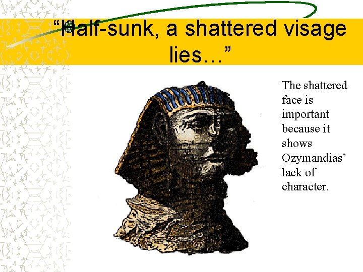 “Half-sunk, a shattered visage lies…” The shattered face is important because it shows Ozymandias’