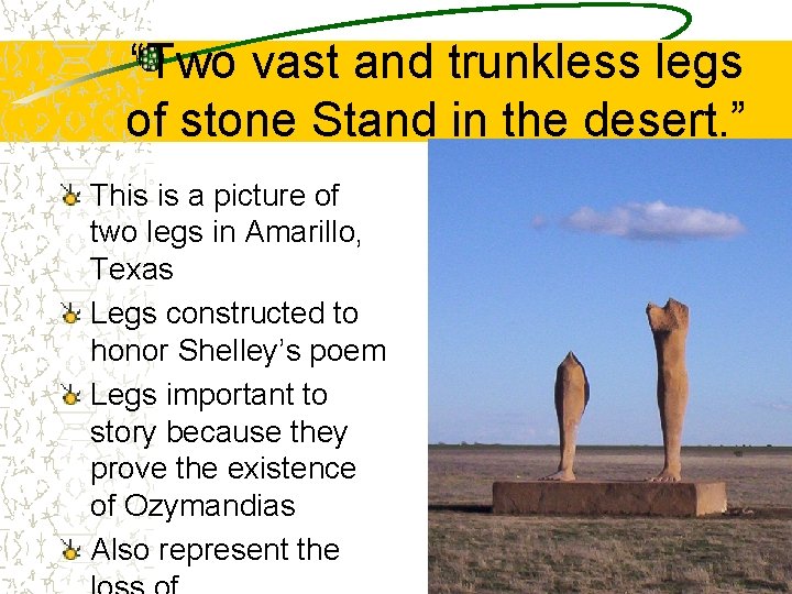 “Two vast and trunkless legs of stone Stand in the desert. ” This is