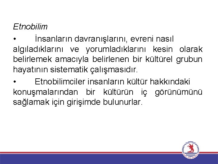 Etnobilim • İnsanların davranışlarını, evreni nasıl algıladıklarını ve yorumladıklarını kesin olarak belirlemek amacıyla belirlenen