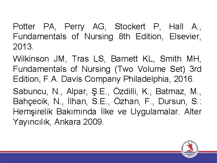 Potter PA, Perry AG, Stockert P, Hall A. , Fundamentals of Nursing 8 th