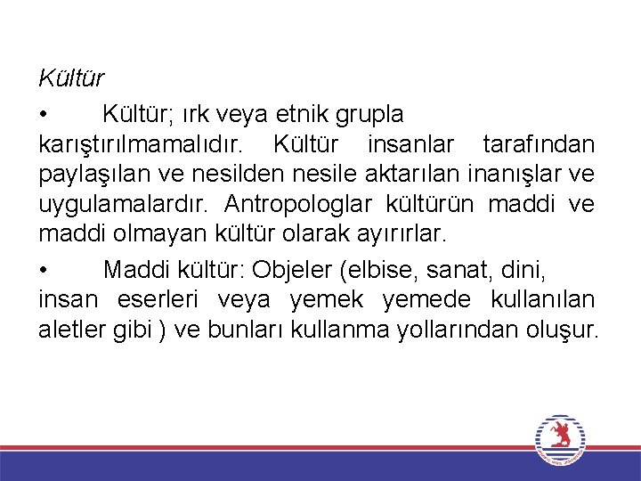 Kültür • Kültür; ırk veya etnik grupla karıştırılmamalıdır. Kültür insanlar tarafından paylaşılan ve nesilden