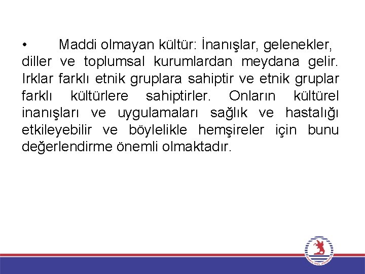  • Maddi olmayan kültür: İnanışlar, gelenekler, diller ve toplumsal kurumlardan meydana gelir. Irklar