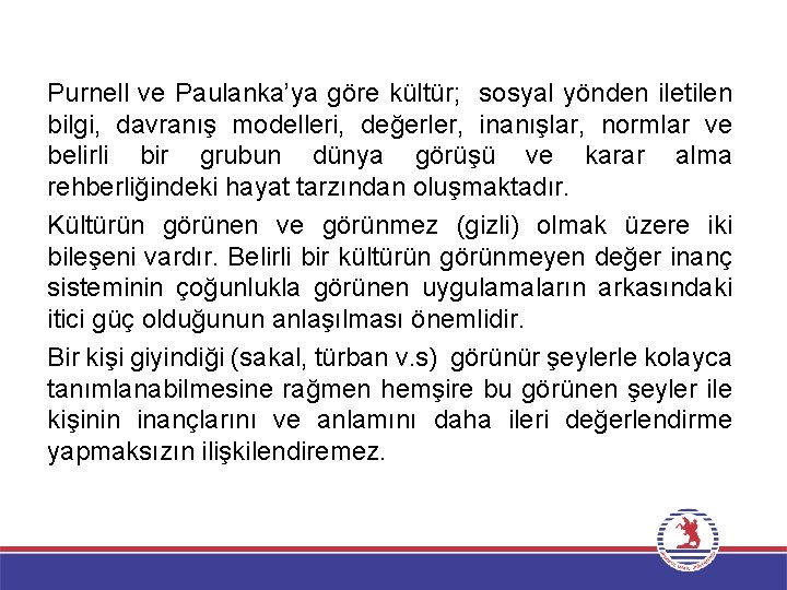 Purnell ve Paulanka’ya göre kültür; sosyal yönden iletilen bilgi, davranış modelleri, değerler, inanışlar, normlar