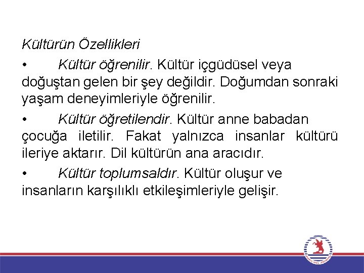 Kültürün Özellikleri • Kültür öğrenilir. Kültür içgüdüsel veya doğuştan gelen bir şey değildir. Doğumdan