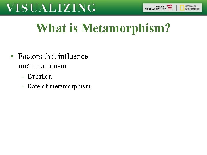 What is Metamorphism? • Factors that influence metamorphism – Duration – Rate of metamorphism