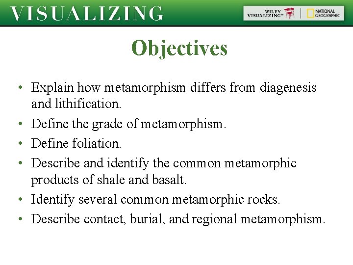 Objectives • Explain how metamorphism differs from diagenesis and lithification. • Define the grade
