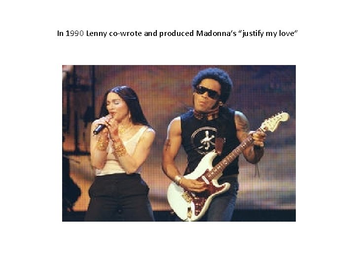 In 1990 Lenny co-wrote and produced Madonna’s “justify my love” 