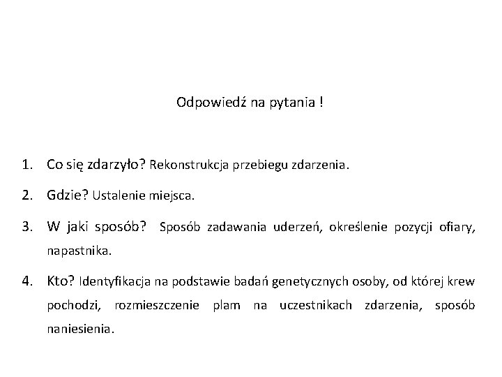 Odpowiedź na pytania ! 1. Co się zdarzyło? Rekonstrukcja przebiegu zdarzenia. 2. Gdzie? Ustalenie