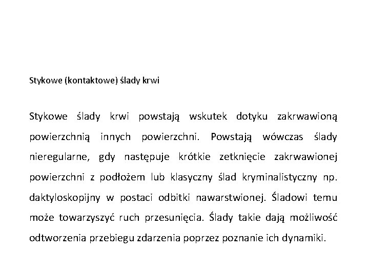 Stykowe (kontaktowe) ślady krwi Stykowe ślady krwi powstają wskutek dotyku zakrwawioną powierzchnią innych powierzchni.