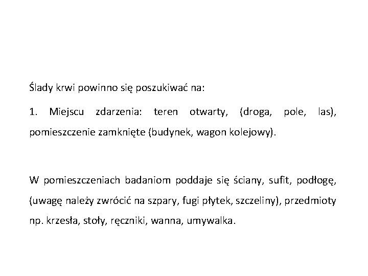 Ślady krwi powinno się poszukiwać na: 1. Miejscu zdarzenia: teren otwarty, (droga, pole, las),