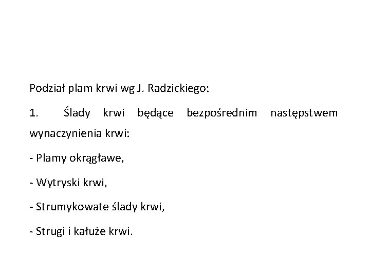 Podział plam krwi wg J. Radzickiego: 1. Ślady krwi będące wynaczynienia krwi: - Plamy