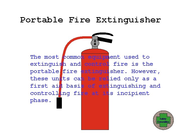 Portable Fire Extinguisher The most common equipment used to extinguish and control fire is