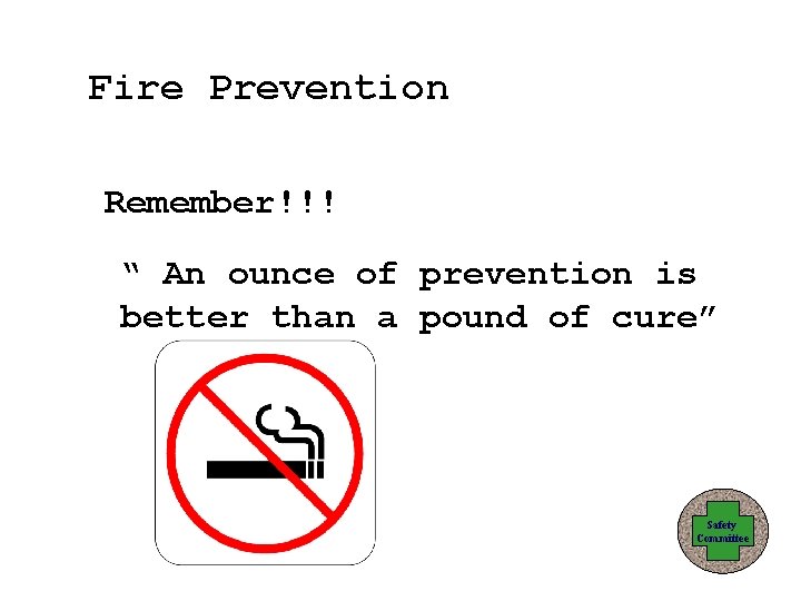 Fire Prevention Remember!!! “ An ounce of prevention is better than a pound of