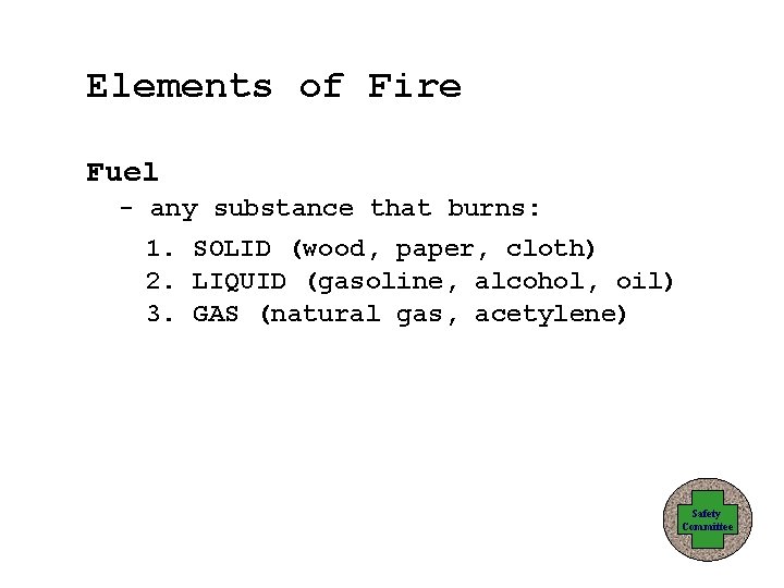 Elements of Fire Fuel - any substance that burns: 1. SOLID (wood, paper, cloth)