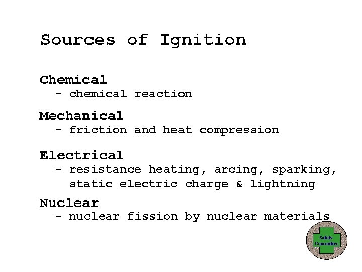Sources of Ignition Chemical - chemical reaction Mechanical - friction and heat compression Electrical