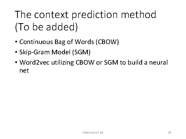 The context prediction method (To be added) • Continuous Bag of Words (CBOW) •