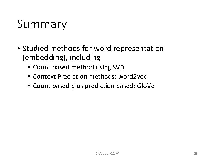 Summary • Studied methods for word representation (embedding), including • Count based method using