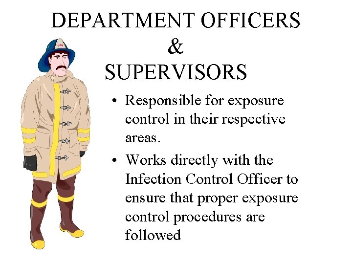 DEPARTMENT OFFICERS & SUPERVISORS • Responsible for exposure control in their respective areas. •