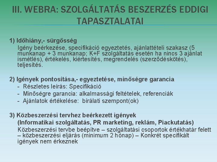 III. WEBRA: SZOLGÁLTATÁS BESZERZÉS EDDIGI TAPASZTALATAI 1) Időhiány, - sürgősség Igény beérkezése, specifikáció egyeztetés, III. WEBRA: SZOLGÁLTATÁS BESZERZÉS EDDIGI TAPASZTALATAI 1) Időhiány, - sürgősség Igény beérkezése, specifikáció egyeztetés,