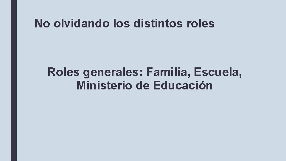 No olvidando los distintos roles Roles generales: Familia, Escuela, Ministerio de Educación 