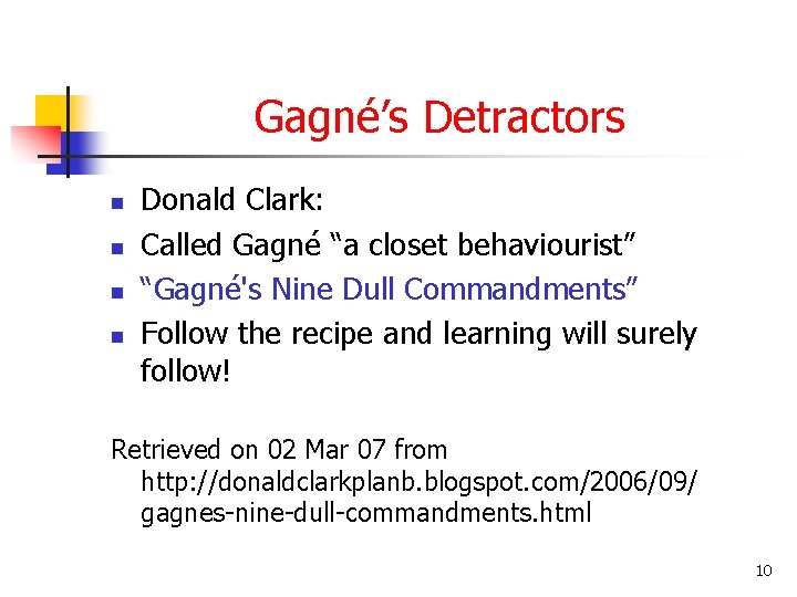 Gagné’s Detractors n n Donald Clark: Called Gagné “a closet behaviourist” “Gagné's Nine Dull