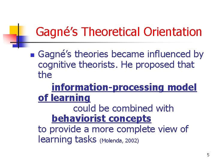 Gagné’s Theoretical Orientation n Gagné’s theories became influenced by cognitive theorists. He proposed that