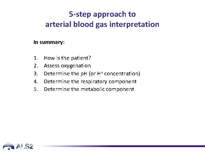 5 -step approach to arterial blood gas interpretation In summary: 1. 2. 3. 4.