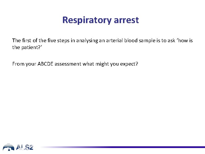 Respiratory arrest The first of the five steps in analysing an arterial blood sample