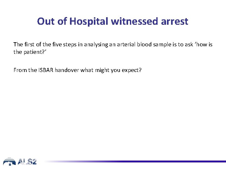 Out of Hospital witnessed arrest The first of the five steps in analysing an