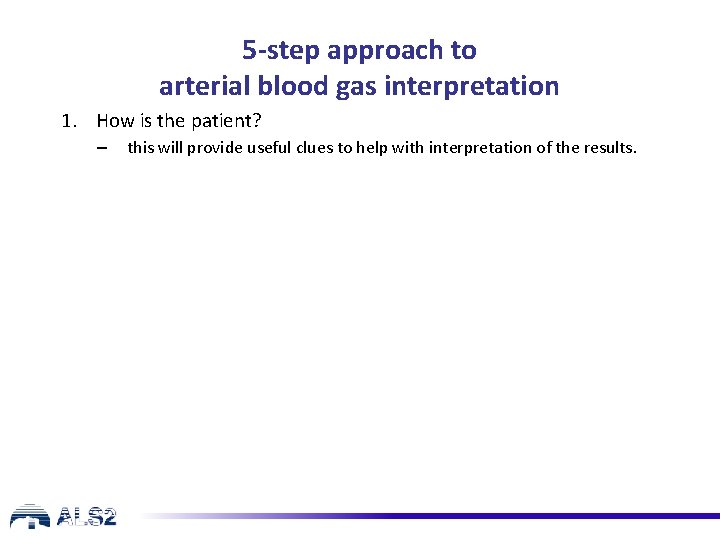 5 -step approach to arterial blood gas interpretation 1. How is the patient? –