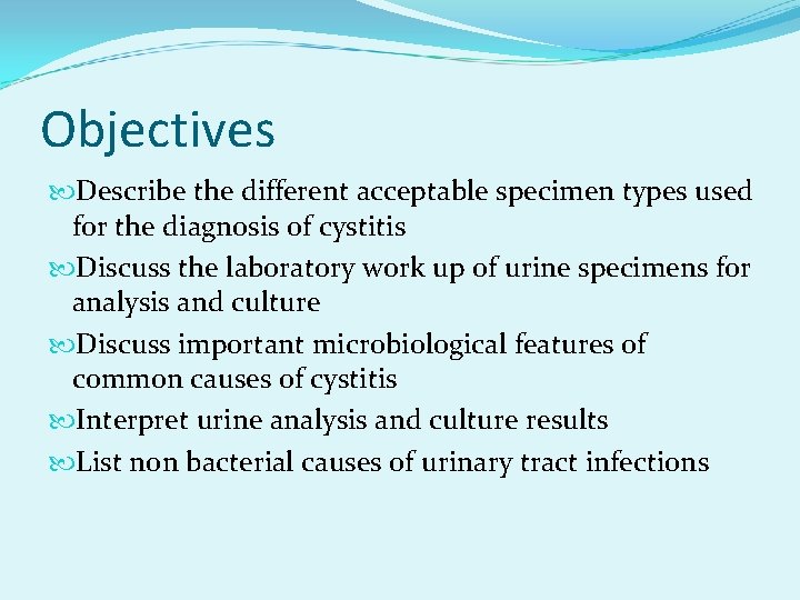 Objectives Describe the different acceptable specimen types used for the diagnosis of cystitis Discuss