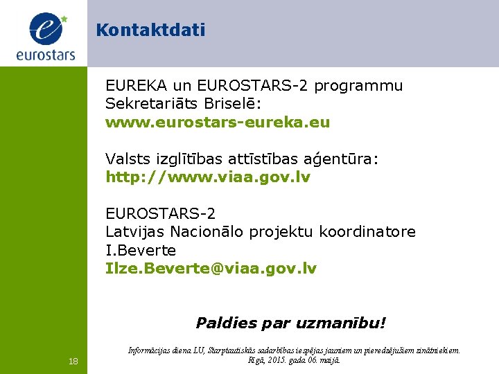 Kontaktdati EUREKA un EUROSTARS-2 programmu Sekretariāts Briselē: www. eurostars-eureka. eu Valsts izglītības attīstības aģentūra: