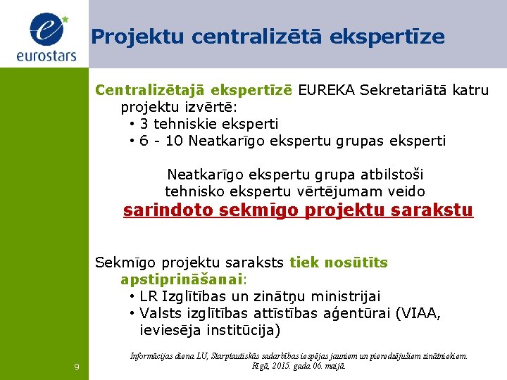Projektu centralizētā ekspertīze Centralizētajā ekspertīzē EUREKA Sekretariātā katru projektu izvērtē: • 3 tehniskie eksperti