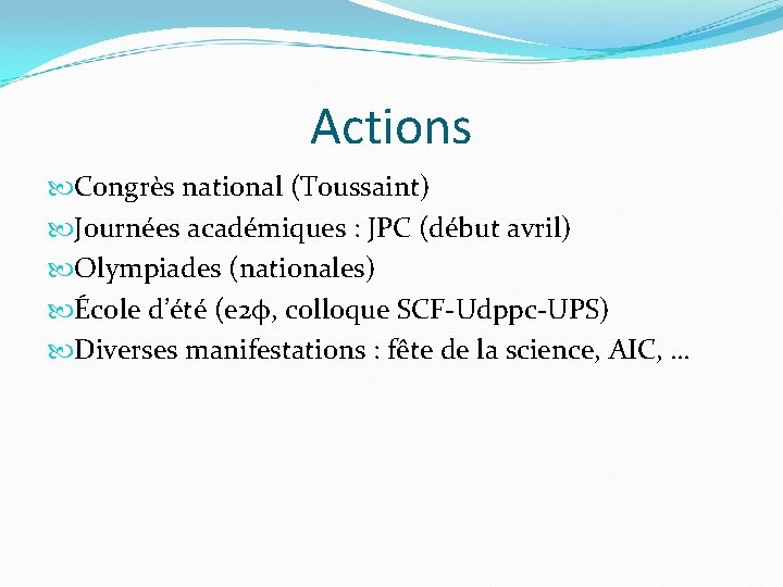 Actions Congrès national (Toussaint) Journées académiques : JPC (début avril) Olympiades (nationales) École d’été