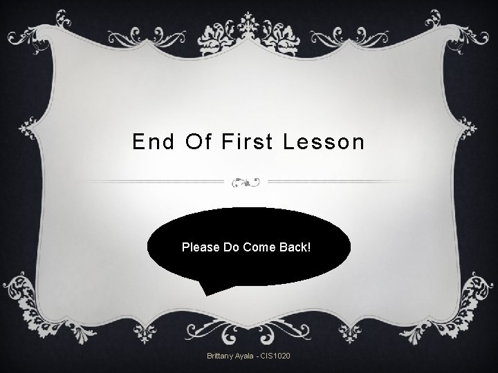 End Of First Lesson Please Do Come Back! Brittany Ayala - CIS 1020 