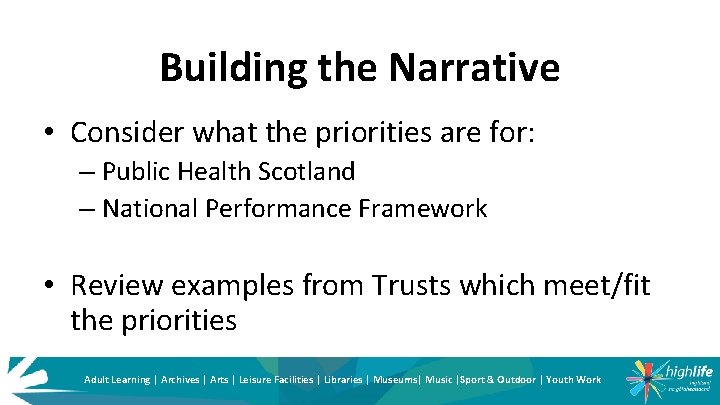 Building the Narrative • Consider what the priorities are for: – Public Health Scotland