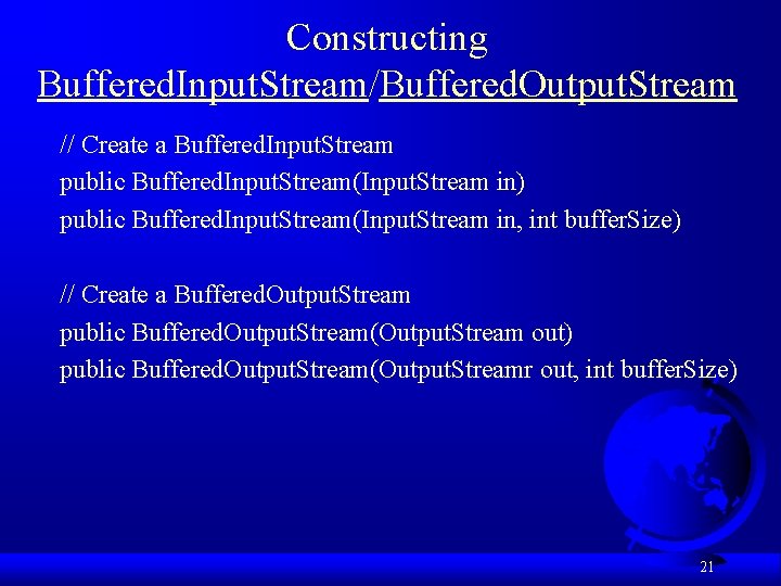 Constructing Buffered. Input. Stream/Buffered. Output. Stream // Create a Buffered. Input. Stream public Buffered.