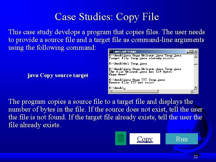 Case Studies: Copy File This case study develops a program that copies files. The