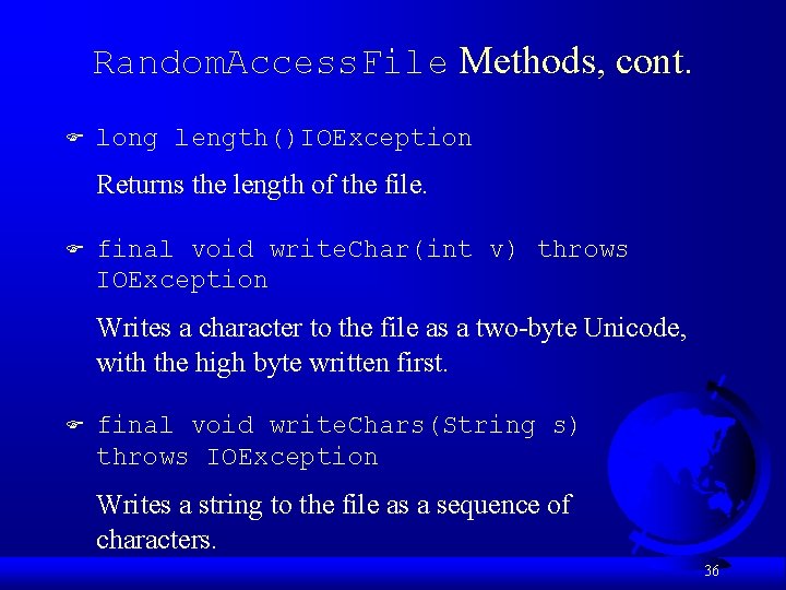Random. Access. File Methods, cont. F long length()IOException Returns the length of the file.