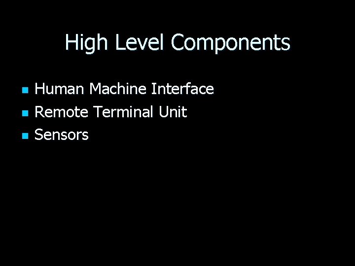 High Level Components n n n Human Machine Interface Remote Terminal Unit Sensors 