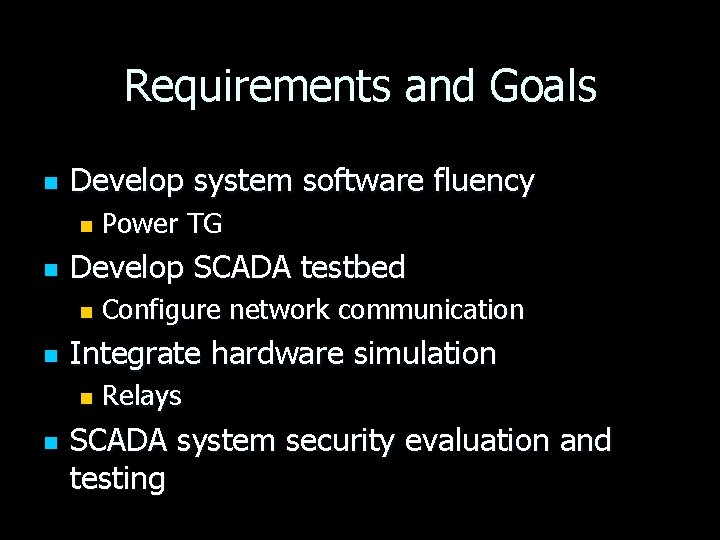 Requirements and Goals n Develop system software fluency n n Develop SCADA testbed n